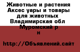 Животные и растения Аксесcуары и товары для животных. Владимирская обл.,Муромский р-н